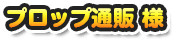 プロップ通販様