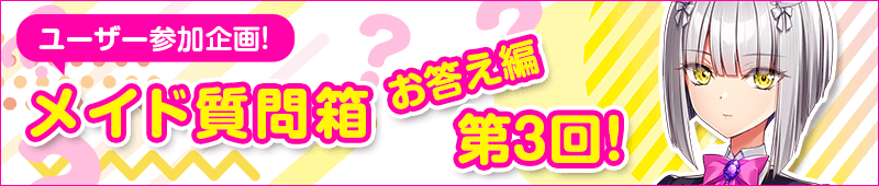 第3回　メイド質問箱　お答え編